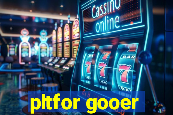 pltfor gooer